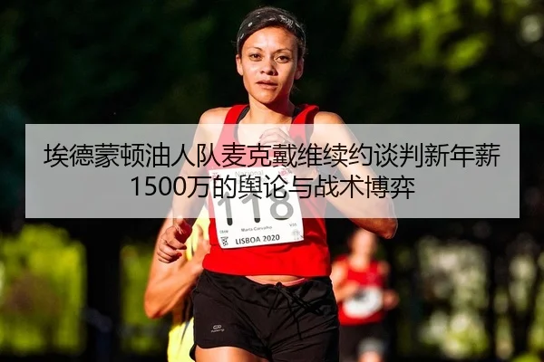 埃德蒙顿油人队麦克戴维续约谈判新年薪1500万的舆论与战术博弈